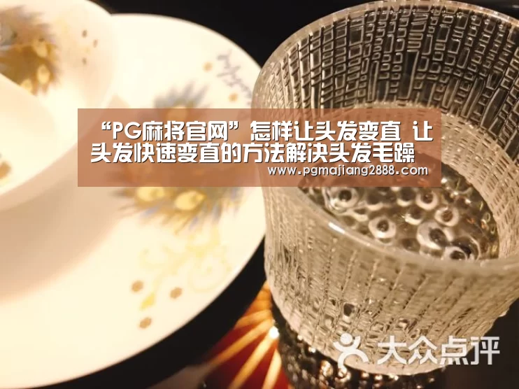 “PG麻将官网”怎样让头发变直 让头发快速变直的方法解决头发毛躁打结(图3) PG电子登录入口